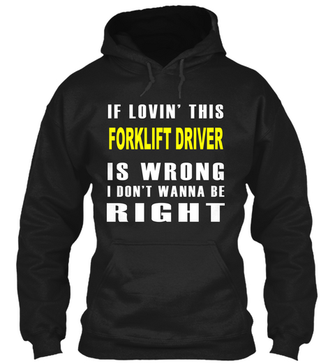 If Lovin' This Forklift Driver Is Wrong I Don't Wanna Be Right Black T-Shirt Front