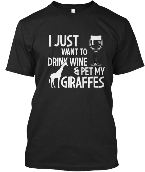 I Just Want To Drink Wine & Pet My Giraffes Black Kaos Front