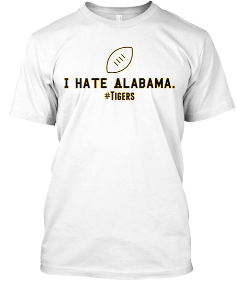I Hate Alabama. #Tigers White Kaos Front