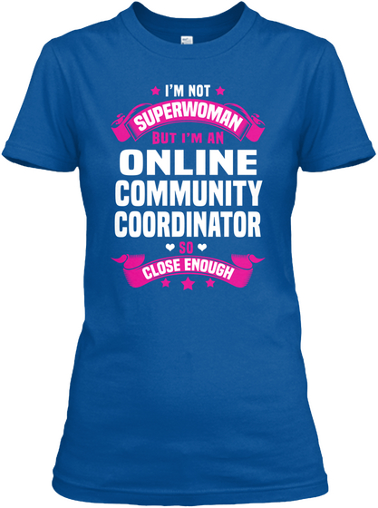 I'm Not Superwoman But I'm An Online Community Coordinator So Close Enough Royal T-Shirt Front