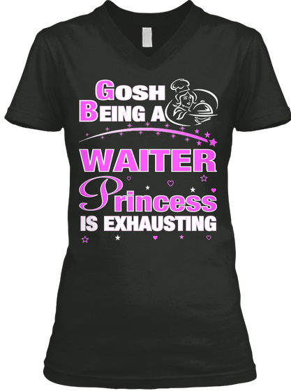 Gosh Being A Waiter Princess Is Exhausting Black áo T-Shirt Front
