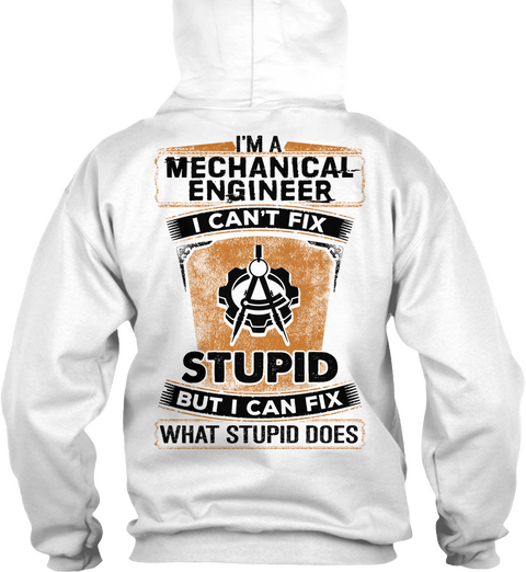 I'm A Mechanical Engineer I Can't Fix Stupid But I Can Fix What Stupid Does White áo T-Shirt Back