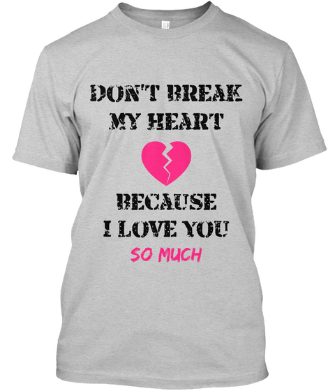 Don't Break
My Heart Because I Love You So Much Light Steel Kaos Front