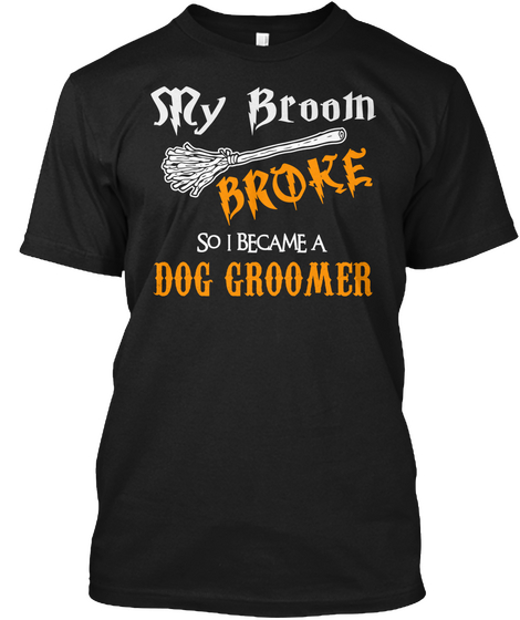 My Broom Broke So I Became A Dog Groomer Black Camiseta Front