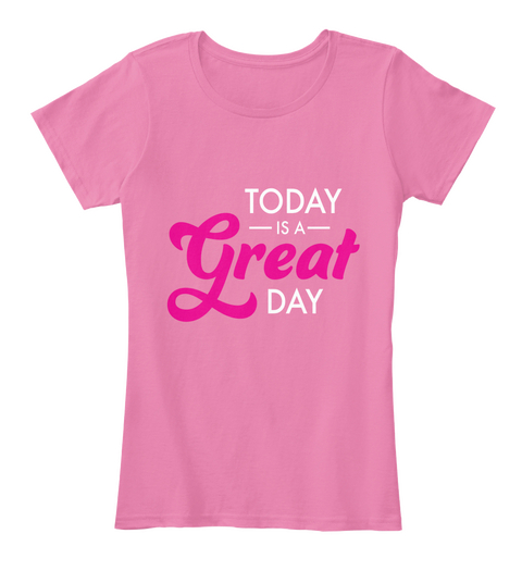 Today Is A Great Day True Pink Kaos Front