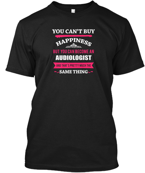 Audiologist   You Can't Buy Happiness Black T-Shirt Front