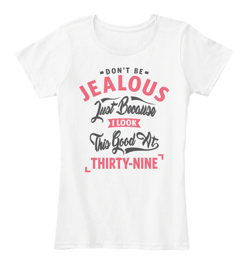 Don’t Be Jealous   39th Birthday White T-Shirt Front