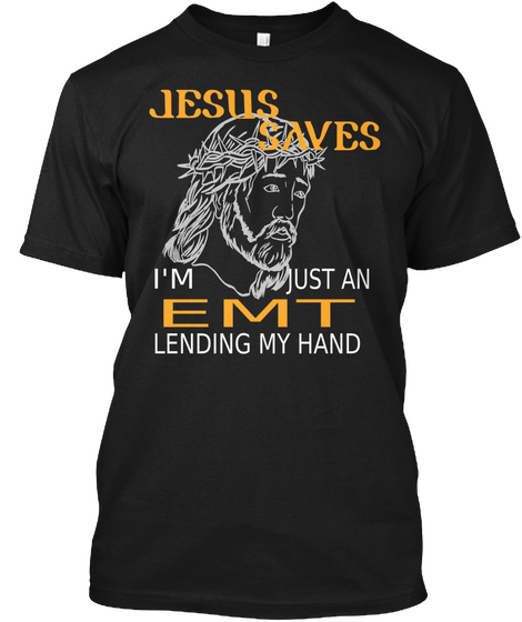 Jesus Saves I'm Just A Emt Lending My Hand Black T-Shirt Front