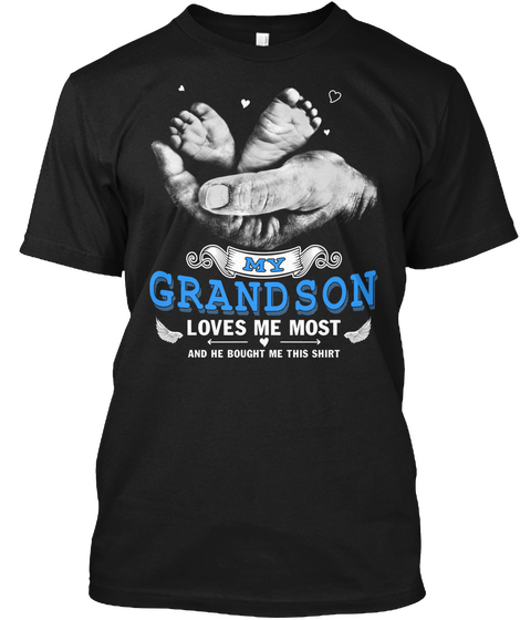 My Grandson Loves Me Most And He Bought Me This Shirt Black T-Shirt Front