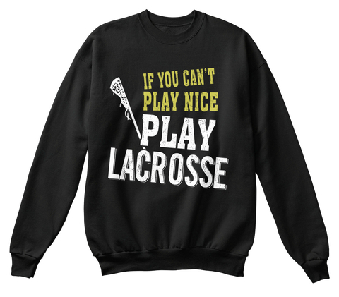 If You Can't Play Nice Play Lacrosse Black T-Shirt Front