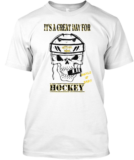 It's A Great Day For Hockey
Buckle Up Baby! White T-Shirt Front