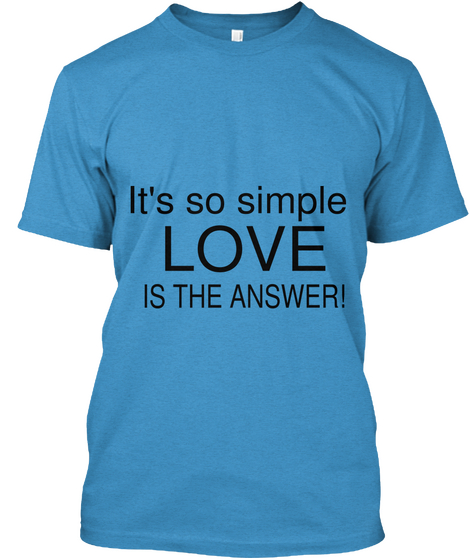 It's So Simple Love Is The Answer! Heathered Bright Turquoise  T-Shirt Front