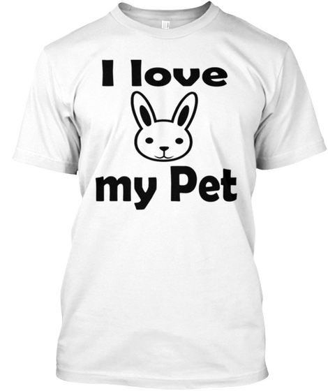 I Love My Pet White T-Shirt Front