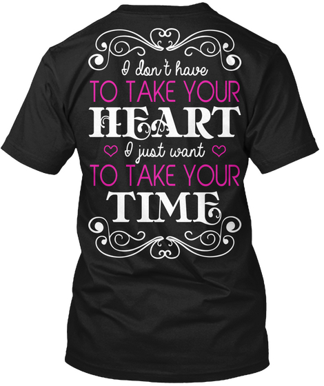  I Don't Have To Take Yourheart I Just Want To Take Your Time Black áo T-Shirt Back