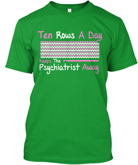 Ten Rows A Day Keep The Psychiatrist Away Kelly Green T-Shirt Front