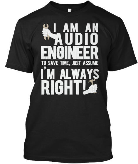Audio Engineer Always Right Black Maglietta Front