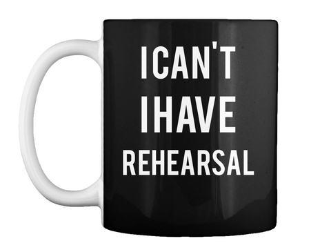 I Can't I Have Rehearsal Black T-Shirt Front