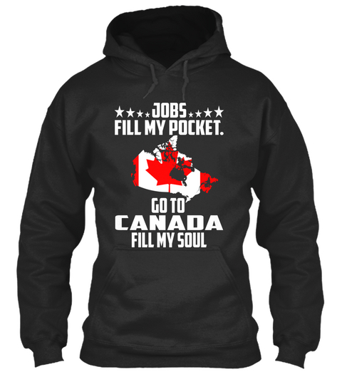 Jobs Fill My Pocket. Go To Canada Fill My Soul Jet Black Maglietta Front