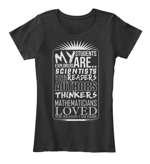My Students Are...Explorers Scientists Risk Takers Readers Authors Thinkers Mathematicians Loved The Reason I Am Here Nl Black Camiseta Front