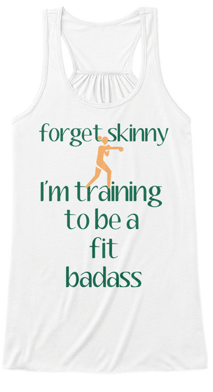 Forget Skinny I M Training To Be A Fit Badass White T-Shirt Front
