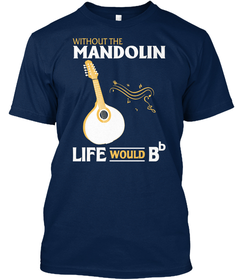 Without The Mandolin Life Would Bb Navy T-Shirt Front