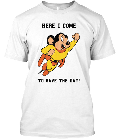 Here I Come To Save The Day! White T-Shirt Front