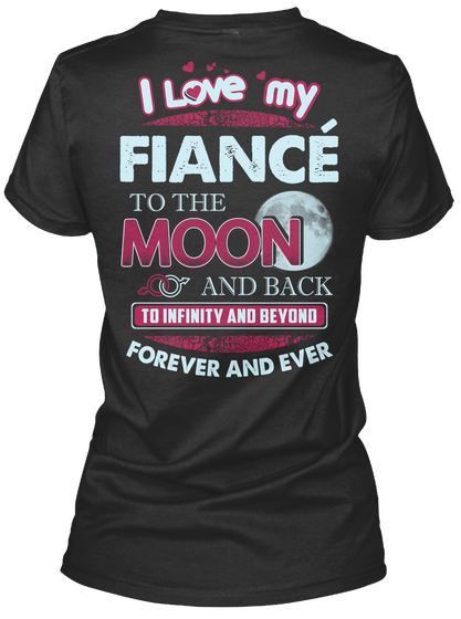 I Love My Fiance To The Moon And Back To Infinity And Beyond Forever And Ever Black T-Shirt Back