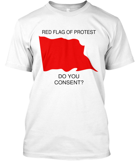 Red Flag Of Protest Do You Consent? White T-Shirt Front
