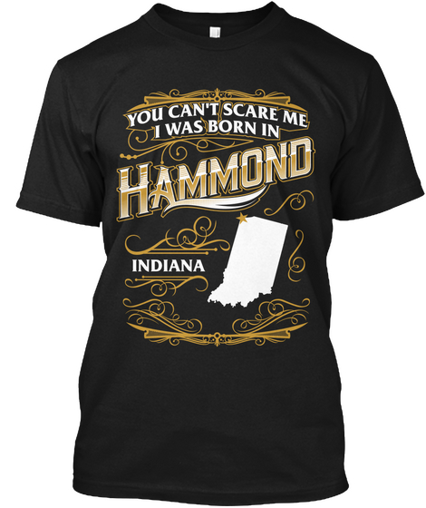 You Can't Scare Me I Was Born In Hammond Indiana Black T-Shirt Front