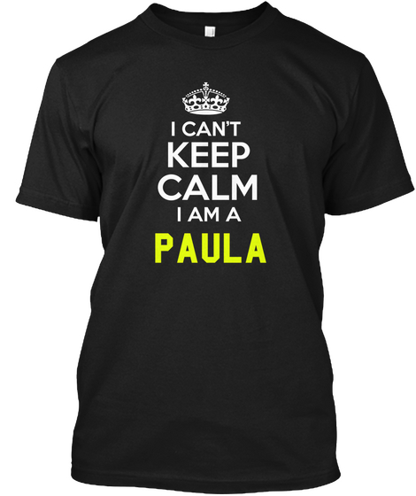 I Can't Keep Calm I Am A Paula Black T-Shirt Front