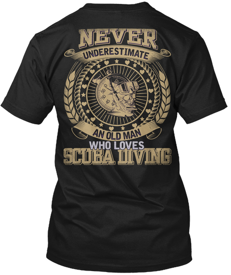 Never Underestimate An Old Man Who Loves Scuba Diving Black T-Shirt Back