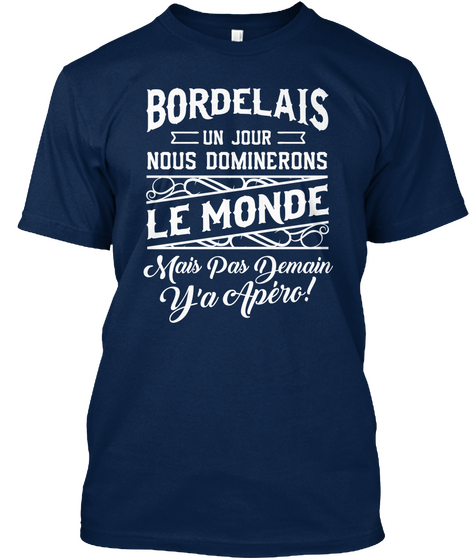 Bordelais Un Jour Nous Dominerons Le Monde Mair Pas Demain Y'a Apero! Navy Camiseta Front