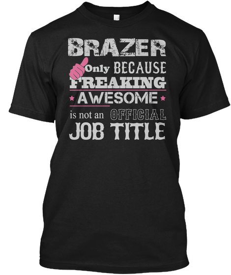 Brazer Only Because Freaking Awesome Is Not An Official Job Title Black Kaos Front