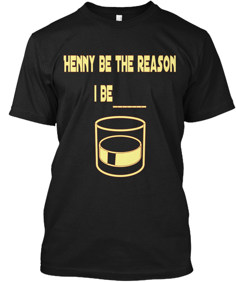 Henny Be The Reason
I Be        Black T-Shirt Front