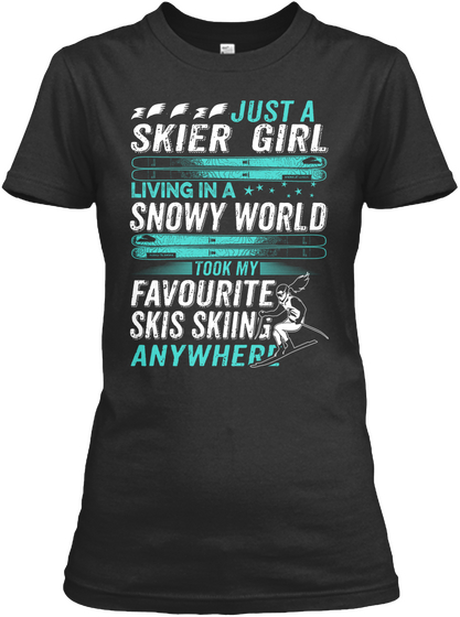 Just A Skier Girl Living In A Snowy World Took My Favourite Skis Skiin Anywhere Black T-Shirt Front