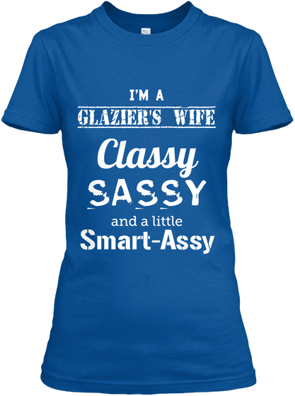 I'm A Glazier's Wife Classy Sassy And A Tittle Smart Assy Royal T-Shirt Front