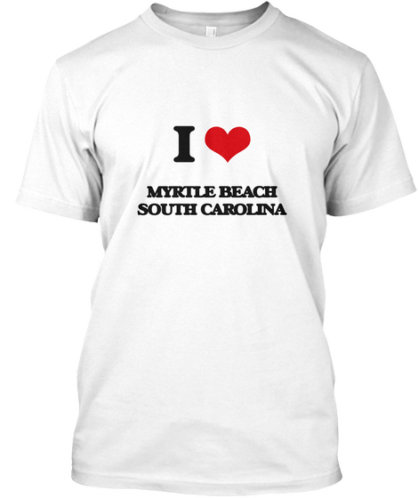 I Myrtle Beach South Carolina White T-Shirt Front