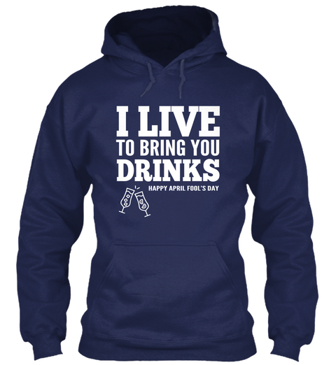 I Live To Bring You Drinks Happy April Fool's Day Navy Kaos Front