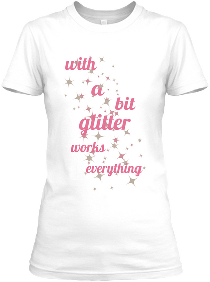 With A Bit Glitter Works Everything White Camiseta Front