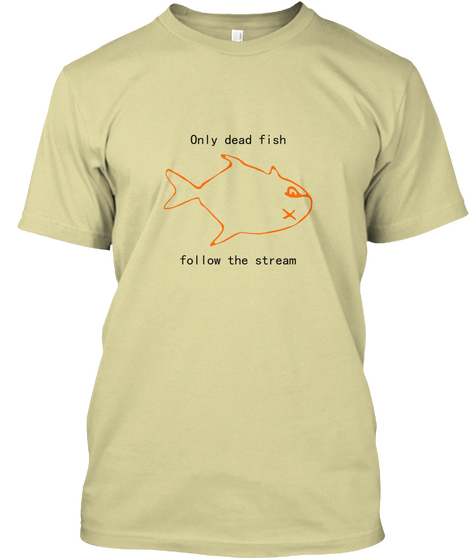 Only Dead Fish Follow The Stream Sand T-Shirt Front