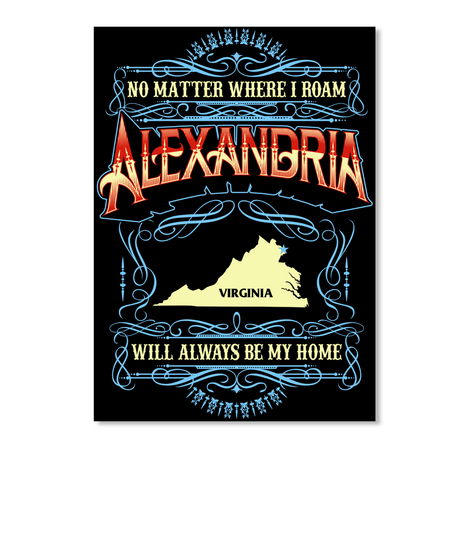 No Matter Where I Roam Alexandra Virginia Will Always Be My Home Black T-Shirt Front