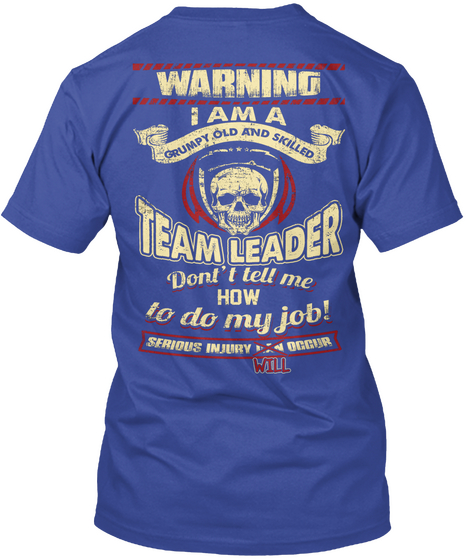 Warning I Am A Grumpy Old And Skilled Team Leader Don't Tell Me How To Do My Job! Serious Injury Will Occur Deep Royal T-Shirt Back