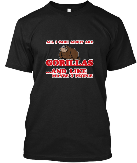 All I Care About Are Gorillas Black T-Shirt Front