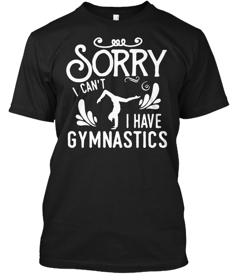 Gymnastic Shirts I Can't I Have Gymnastics For Girls Tee Black Kaos Front
