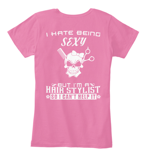 I Hate Being Sexy But I'm A Hair Stylist So I Can't Help It True Pink T-Shirt Back