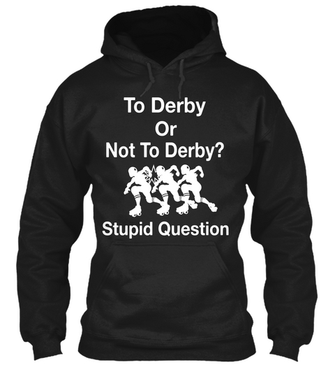 To Derby Or Not To Derby Stupid Question Black Camiseta Front