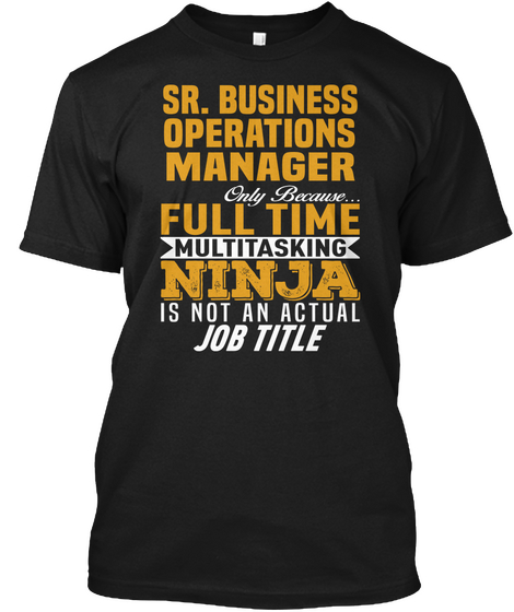 Sr. Business Operations Manager Only Because... Full Time Multitasking Ninja Is Not An Actual Job Title Black Maglietta Front