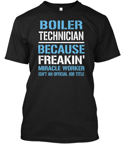 Boiler Technician Because Freakin Miracle Worker Isn T An Official Job Title Black T-Shirt Front