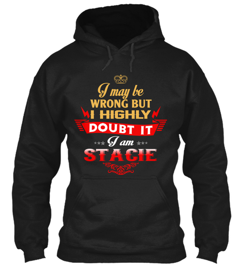 I May Be Wrong But I Highly Doubt It I Am Stacie Black T-Shirt Front