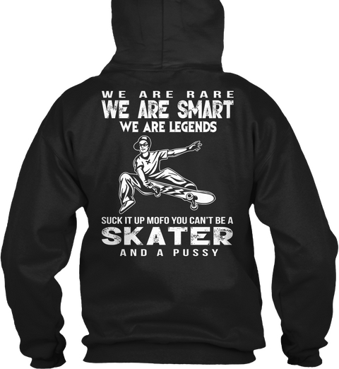 We Are Rare We Are Smart We Are Legends Suck It Up Mofo You Can't Be A Skater And A Pussy Black T-Shirt Back